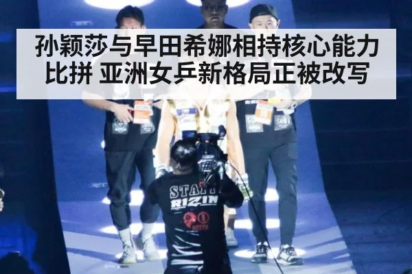 孙颖莎与早田希娜相持核心能力比拼 亚洲女乒新格局正被改写